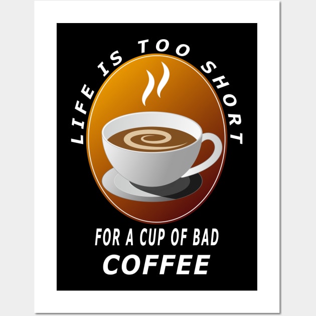 Life Is Too Short For A Cup Of Bad Coffee Wall Art by Journees